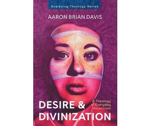Aaron Brian Davis Desire and Divinization (Tascabile) Analyzing Theology
