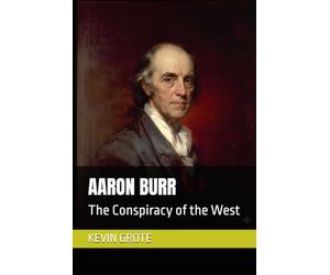 AARON BURR: The Conspiracy of the West