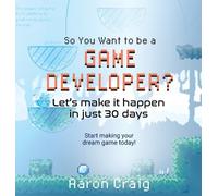 Aaron Craig So You Want To Be A Game Developer (Copertina rigida)