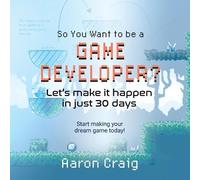 Aaron Craig So You Want To Be A Game Developer (Tascabile)