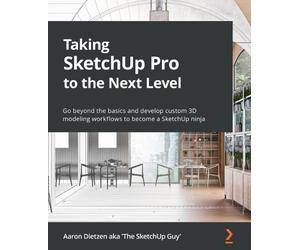Aaron Dietzen aka 'The SketchUp G Taking SketchUp Pro to the Next Le (Tascabile)
