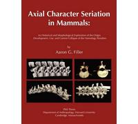 Aaron G Filler Axial Character Seriation in Mammals (Tascabile)