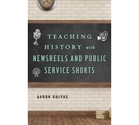 Aaron Gulyas Teaching History with Newsreels and Public Service Shor (Tascabile)