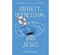 Aaron Hoover Anxiety, Depression, and Jesus (Tascabile)