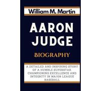 AARON JUDGE BIOGRAPHY: A Detailed and Inspiring Story of a Humble Superstar, Championing Excellence and Integrity in Major League Baseball