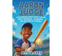 Aaron Judge Biography: An Inspiring Sports Story for Kids About Teamwork, Leadership, and Believing in Yourself