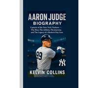 AARON JUDGE BIOGRAPHY: Captain of the New York Yankees - The Man, The Athlete, The Journey, and The Legacy of a Modern-Day Icon