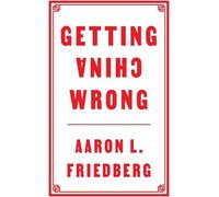 Aaron L. Friedberg Getting China Wrong (Tascabile)