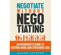 Aaron Leyshon Negotiate without Negotiating: An Introvert's Guide to (Tascabile)