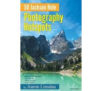 Aaron Linsdau 50 Jackson Hole Photography Hotspots (Tascabile) 50 Hotspots