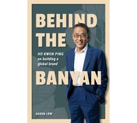 Aaron Low Behind The Banyan: Ho Kwon Ping On Building A Globa (Copertina rigida)