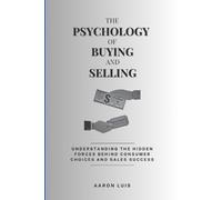 THE PSYCHOLOGY OF BUYING AND SELLING: Understanding the Hidden Forces Behind Consumer Choices and Sales Success: 3