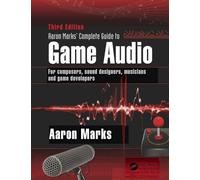 Aaron Marks' Complete Guide to Game Audio: For Composers, Sound Designers, Musicians, and Game Developers