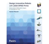 Aaron Maurer Design Innovative Robots with LEGO SPIKE Prime (Tascabile)