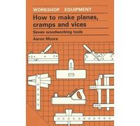 Aaron Moore How to Make Planes, Cramps and Vices (Tascabile)