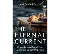 Aaron Niequist The Eternal Current: How a Practice-Based Fait (Copertina rigida)