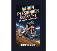 AARON PLESSINGER BIOGRAPHY: The Journey of a Motocross Hero