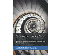 Aaron Shechet E Skipping the Learning Curve: Advanced Litigation Con (Tascabile)