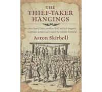 The Thief-Taker Hangings: How Daniel Defoe, Jonathan Wild, and Jack Sheppard Captivated London and Created Scandal Journalism