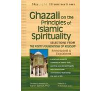 Ghazali on the Principles of Islamic Spirituality: Selections from Forty Foundations of Religion--Annotated and Explained
