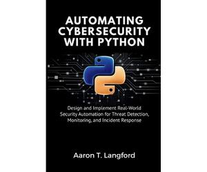 Aaron T Langford Automating Cybersecurity with Python (Tascabile)