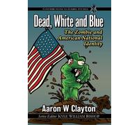 Aaron W Clayton Dead, White and Blue (Tascabile) Contributions to Zombie Studies