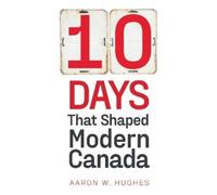 Aaron W. Hughes 10 Days That Shaped Modern Canada (Tascabile)