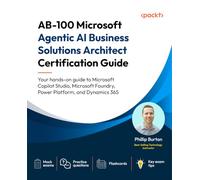 AB-100 Microsoft Agentic AI Business Solutions Architect Certification Guide: Your hands-on guide to Microsoft Copilot Studio, Microsoft Foundry, Power Platform, and Dynamics 365