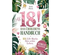 Ab 18! Das Überlebenshandbuch zum 18. Geburtstag für Mädchen: 101 Life Hacks fürs echte Leben - der praktische Guide für Finanzen, Wohnung, Versicherungen, Job & den Start in die Volljährigkeit
