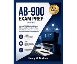 AB-900 Exam Prep 2026-2027: Microsoft 365 Copilot & Agent Administration Fundamentals - Untangle Purview, Licensing & Governance, with Domain-Weighted Practice Questions