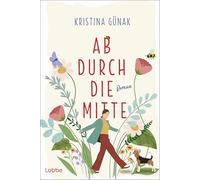 Ab durch die Mitte: Roman | Warmherzig, witzig, wunderbar - Diese RomCom feiert den unperfekten Neuanfang