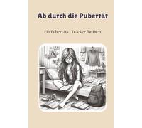 Ab durch die Pubertät: Ein Pubertäts - Tracker für Dich. Notizbuch für Veränderungen und Symptome für 2 Jahre