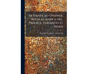 Ab Hanfa ad-Dnawer. Kitab al-ahbr a-iwl. PrÃ(c)face, variantes et index
