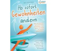 Ab sofort Gewohnheiten ändern: Wie Sie enorme Selbstdisziplin entwickeln, Ihre guten Vorsätze nie wieder aufschieben und zu einem Leben voller Motivation und Lebensfreude finden (inkl. Workbook)