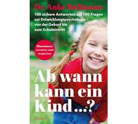 Ab wann kann ein Kind: 100 sichere Antworten auf 100 Fragen der Entwicklungspsychologie. Von der Geburt bis zum Schuleintritt - ELTERNWISSEN - verstehen statt vergleichen