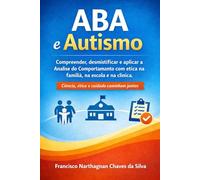 ABA E AUTISMO: Compreender, desmistificar e aplicar a Análise do Comportamento com ética na família, na escola e na clínica