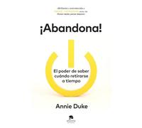 ¡Abandona!: El poder de saber cuándo retirarse a tiempo