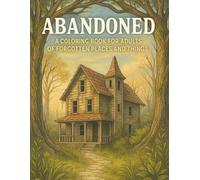 ABANDONED: A Coloring Book for Adults, of Forgotten Places and Things