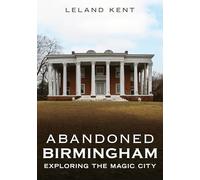 Abandoned Birmingham: Exploring the Magic City