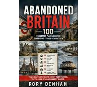 ABANDONED BRITAIN: 100 Forgotten Places and the Surprising Stories Behind Them