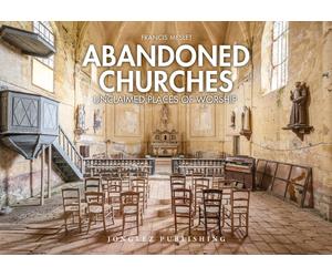 Abandoned churches. Unclaimed places of worship. Ediz. a colori - Meslet Francis