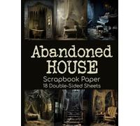 Abandoned House Scrapbook Paper - 18 Double-Sided Sheets: Haunting Designs for Paper Doll Backdrops, Shadow Boxes, Dioramas, Dollhouses, & Paper Crafts