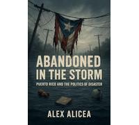 Abandoned in the Storm: Puerto Rico and the Politics of Disaster