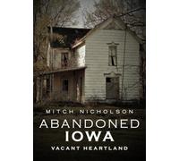 Abandoned Iowa: Vacant Heartland
