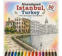 Abandoned Istanbul, Turkey A Post-Apocalyptic Coloring Book: 50 Beautiful Black-and-White Illustrations of Istanbul's Most Iconic Landmarks Reclaimed by Nature for Adults and Teens