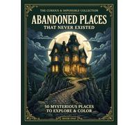 Abandoned Places That Never Existed: The Curious & Impossible Collection: 50 Mysterious Places to Explore & Color