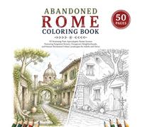 Abandoned Rome Coloring Book: 50 Stunning Post-Apocalyptic Rome Scenes Featuring Forgotten Streets, Overgrown Neighborhoods, and Nature-Reclaimed Urban Landscapes for Adults and Teens