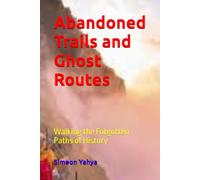 Abandoned Trails and Ghost Routes: Walking the Forgotten Paths of History