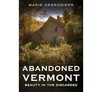 Abandoned Vermont: Beauty in the Discarded