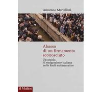 Abasso di un firmamento sconosciuto. Un secolo di emigrazione italiana nelle fonte autonarrative